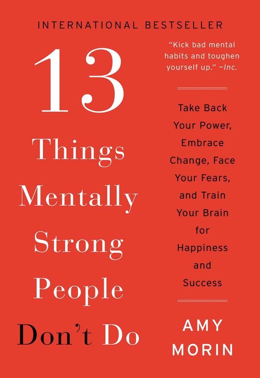 13 Things Mentally Strong People Don't Do by Amy Morin